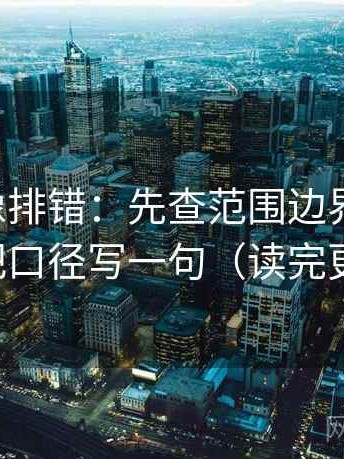 黑料网像排错：先查范围边界写了吗，再把口径写一句（读完更顺）