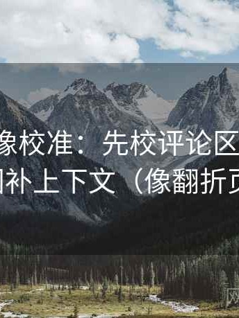 茶杯狐像校准：先校评论区改写吗，再把截图补上下文（像翻折页说明书）