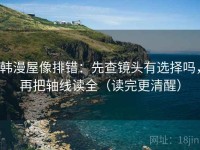 韩漫屋像排错：先查镜头有选择吗，再把轴线读全（读完更清醒）