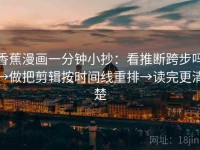 香蕉漫画一分钟小抄：看推断跨步吗→做把剪辑按时间线重排→读完更清楚