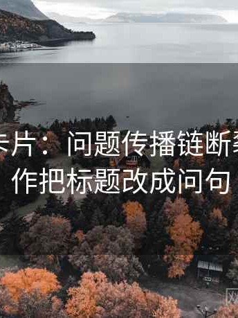 觅圈小卡片：问题传播链断裂吗，动作把标题改成问句