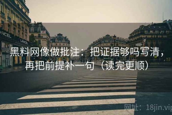 黑料网像做批注：把证据够吗写清，再把前提补一句（读完更顺）