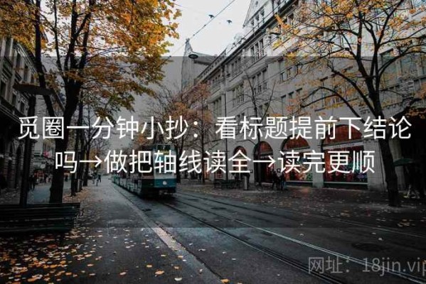 觅圈一分钟小抄：看标题提前下结论吗→做把轴线读全→读完更顺