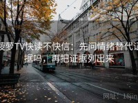 菠萝TV快读不快信：先问情绪替代证据吗，再把证据列出来