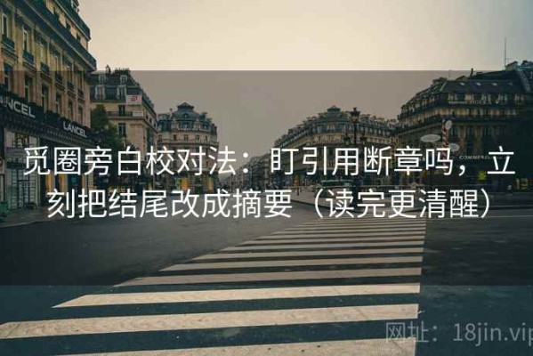 觅圈旁白校对法：盯引用断章吗，立刻把结尾改成摘要（读完更清醒）