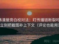 韩漫屋旁白校对法：盯传播链断裂吗，立刻把截图补上下文（评论也能用）
