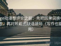 age动漫想评论之前：先把因果词换中性，再对照截图缺语境吗（写作也能用）