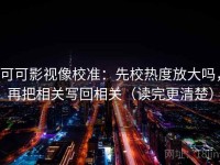 可可影视像校准：先校热度放大吗，再把相关写回相关（读完更清楚）