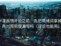 YY漫画想评论之前：先把情绪词拿掉，再对照前提漏写吗（评论也能用）