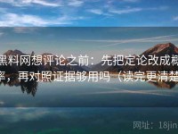 黑料网想评论之前：先把定论改成概率，再对照证据够用吗（读完更清楚）