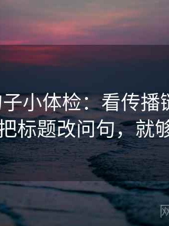 YY漫画句子小体检：看传播链断了吗，做把标题改问句，就够了