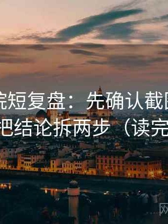 星辰影院短复盘：先确认截图缺语境吗，再把结论拆两步（读完更清醒）