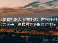 读爱看机器人用快捷键：先把例子标为例子，再核对导语提前定性吗