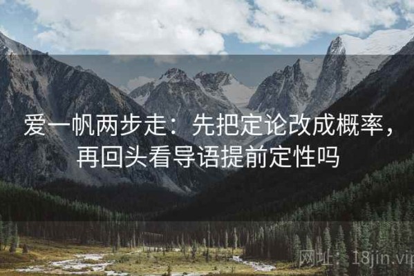 爱一帆两步走：先把定论改成概率，再回头看导语提前定性吗