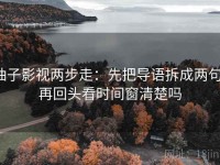 柚子影视两步走：先把导语拆成两句，再回头看时间窗清楚吗