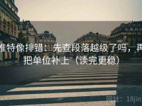 推特像排错：先查段落越级了吗，再把单位补上（读完更稳）