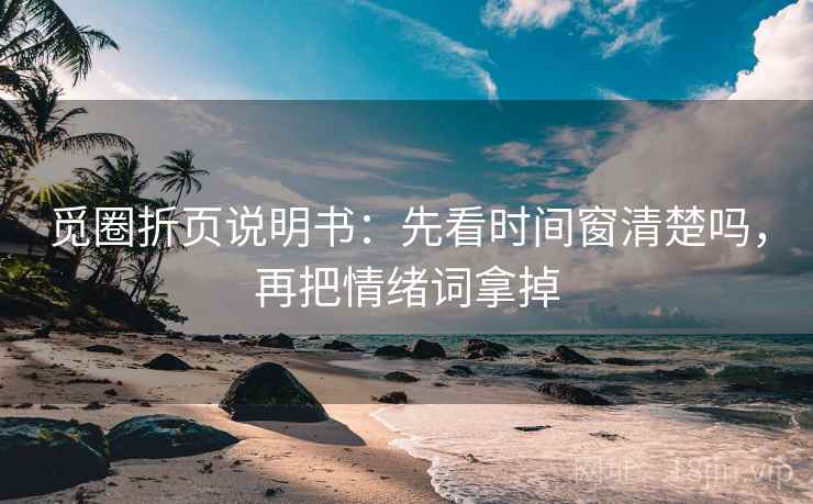 觅圈折页说明书：先看时间窗清楚吗，再把情绪词拿掉